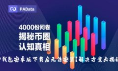 TP钱包安卓版下载后无法安装？解决方案大揭秘！