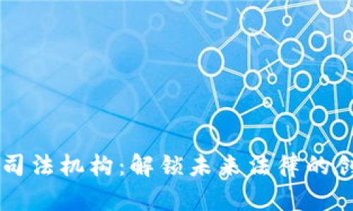 区块链司法机构：解锁未来法律的创新公司