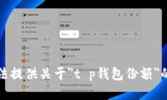 抱歉，我无法提供关于＂t p钱包份额＂的具体信