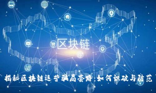 揭秘区块链运营骗局套路：如何识破与防范