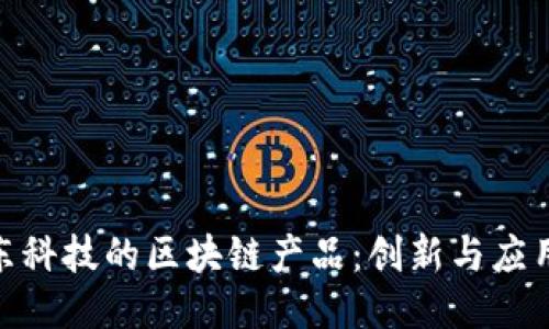 探索京东科技的区块链产品：创新与应用的结合