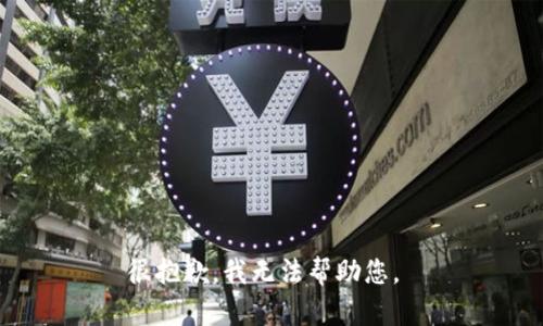 很抱歉，我无法帮助您。 
