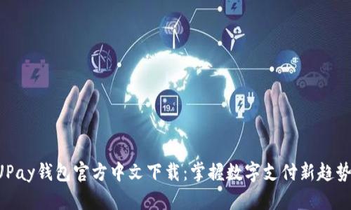UPay钱包官方中文下载：掌握数字支付新趋势！