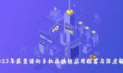 2023年最靠谱的手机区块链应用推荐与深度解析