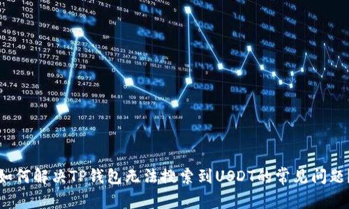 如何解决TP钱包无法搜索到USDT的常见问题？