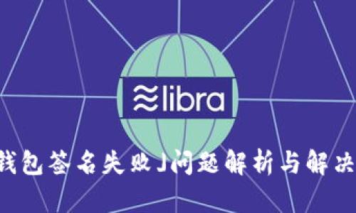 「TP钱包签名失败」问题解析与解决方案