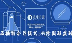探究全球区块链合作模式：从跨国联盟到多元生