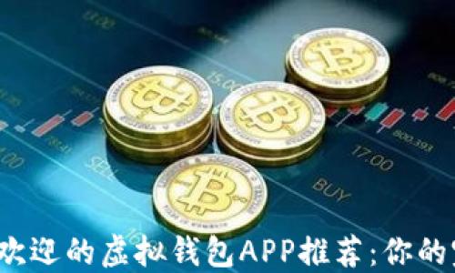
2023年最受欢迎的虚拟钱包APP推荐：你的完美支付伴侣