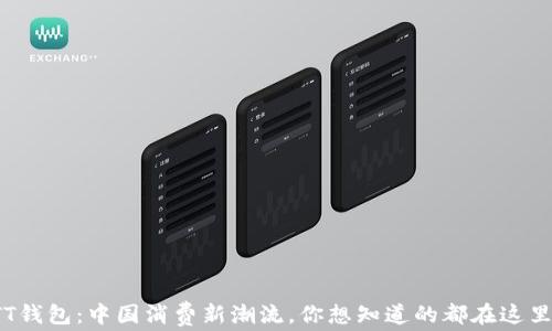 
TT钱包：中国消费新潮流，你想知道的都在这里！