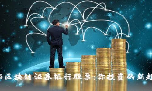 揭秘区块链证券银行股票：你投资的新趋势！