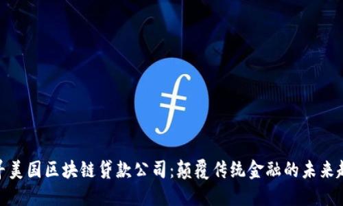 探寻美国区块链贷款公司：颠覆传统金融的未来趋势