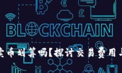 在TP钱包卖币划算吗？探讨交易费用与市场趋势