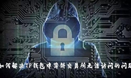 如何解决TP钱包中薄饼交易所无法访问的问题