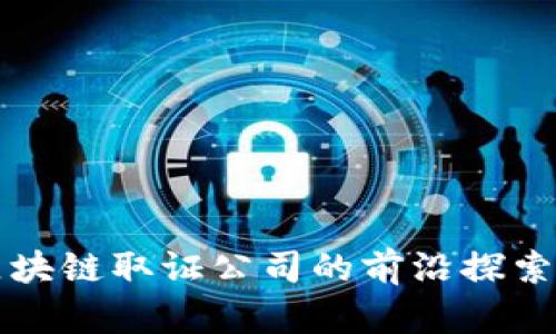 揭示区块链取证公司的前沿探索与创新