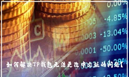 如何解决TP钱包无法更改中文版的问题？