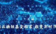 2023年最新区块链基金推荐：投资新时代金融的机