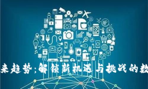 区块链的未来趋势：解锁新机遇与挑战的数字经济之匙