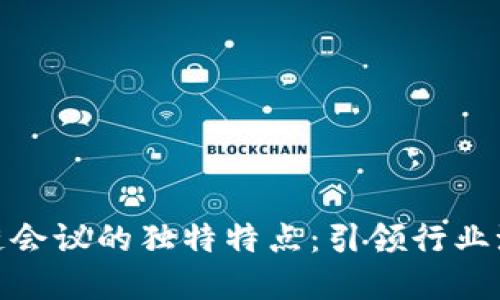探索顶级区块链会议的独特特点：引领行业潮流的魅力所在