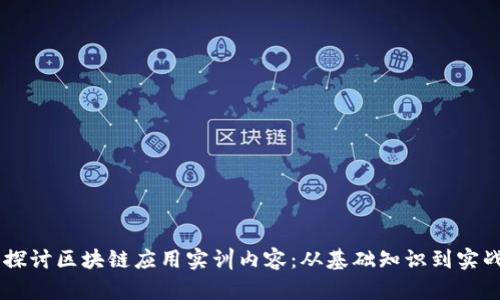 深入探讨区块链应用实训内容：从基础知识到实战项目