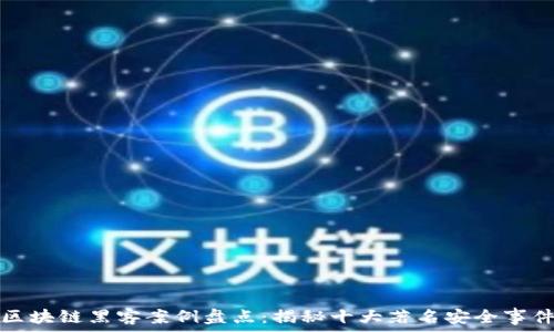   
区块链黑客案例盘点：揭秘十大著名安全事件