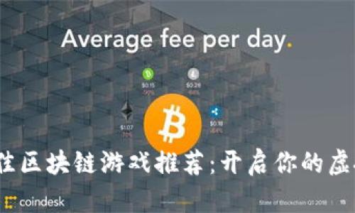 2023年最佳区块链游戏推荐：开启你的虚拟冒险之旅