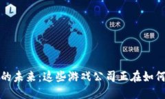 思考一个的:探索区块链游戏的未来：这些游戏公