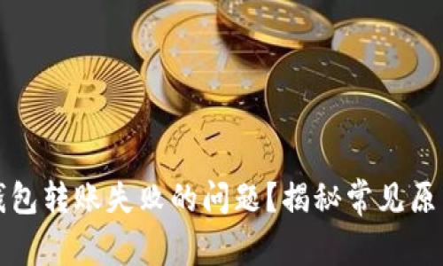 如何解决TP钱包转账失败的问题？揭秘常见原因与解决方案