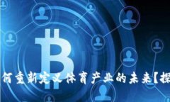 区块链技术如何重新定义体育产业的未来？探讨