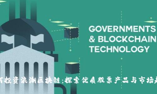 如何投资浪潮区块链：探索优质股票产品与市场趋势