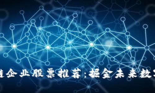 广东区块链企业股票推荐：掘金未来数字经济蓝海