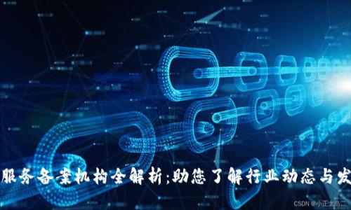 区块链服务备案机构全解析：助您了解行业动态与发展趋势