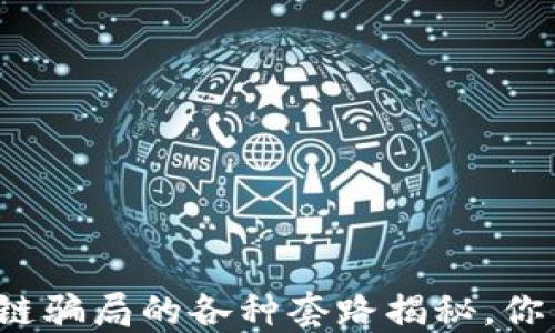 
利用区块链骗局的各种套路揭秘，你中了几个？