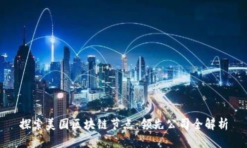 探索美国区块链节点：领先公司全解析
