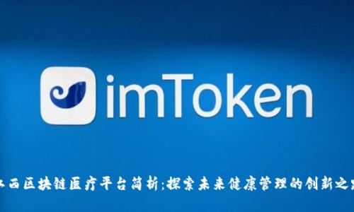 江西区块链医疗平台简析：探索未来健康管理的创新之路