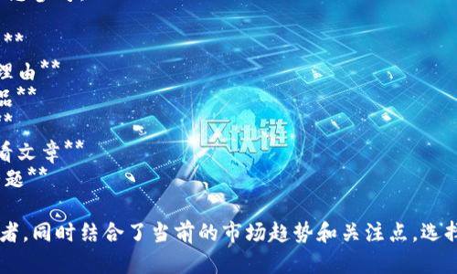 以下是一些关于区块链必买的文章题目建议，供您参考：

1. **区块链投资指南：2024年不容错过的项目**
2. **畅谈未来：七大区块链项目值得你关注的理由**
3. **科技与财富：如何选择最佳区块链投资产品**
4. **区块链投资收藏：你必须了解的五个项目**
5. **从新手到专家：深入解读区块链投资的必看文章**
6. **情绪与趋势：2024年区块链投资的热门话题**

这些题目都旨在吸引寻找区块链投资建议的读者，同时结合了当前的市场趋势和关注点。选择适合的，将有助于提高文章的点击率和阅读量。