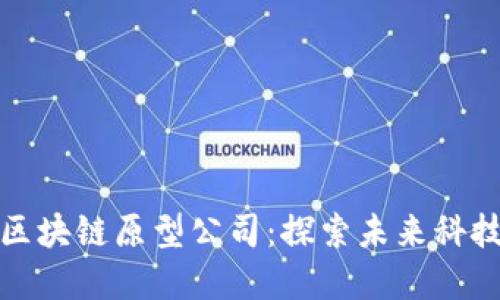 新加坡区块链原型公司：探索未来科技的先锋