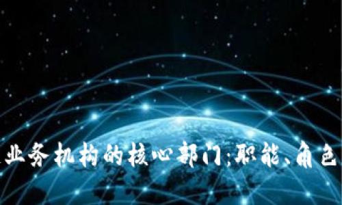 探索区块链业务机构的核心部门：职能、角色与发展趋势