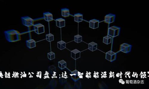 区块链燃油公司盘点：这一智能能源新时代的领军者