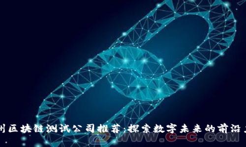杭州区块链测试公司推荐：探索数字未来的前沿力量