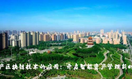 地产区块链技术的应用: 开启智能资产管理新时代