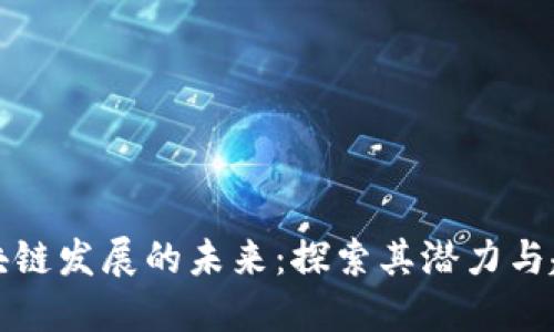 区块链发展的未来：探索其潜力与趋势