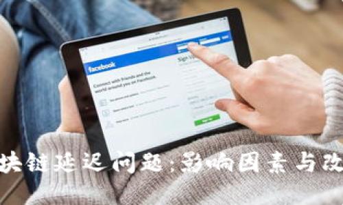探讨区块链延迟问题：影响因素与改进策略