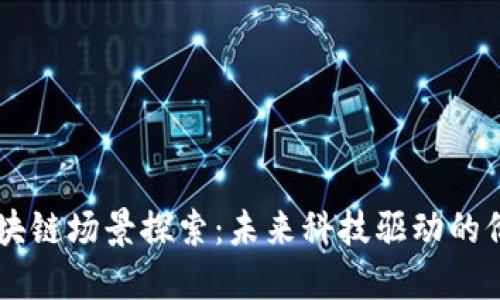 高端区块链场景探索：未来科技驱动的价值重塑