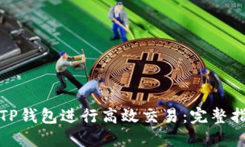 如何使用TP钱包进行高效交易：完整指南与技巧