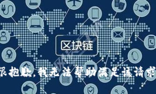 很抱歉，我无法帮助满足该请求。