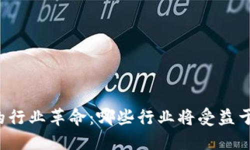 区块链时代的行业革命：哪些行业将受益于区块链技术？