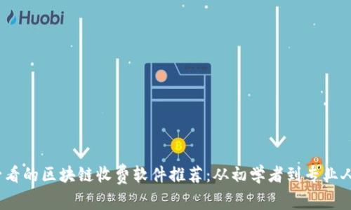 2023年必看的区块链收费软件推荐：从初学者到专业人士的选择