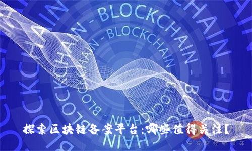 探索区块链备案平台：哪些值得关注？