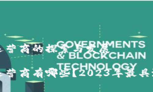 区块链大数据运营商的探索与发展

区块链大数据运营商有哪些？2023年最具潜力的公司揭秘