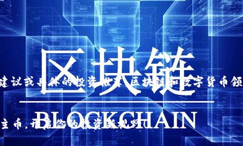 请注意，我不能提供实时的金融建议或具体的投资推荐。区块链和数字货币领域不断变化，以下内容仅供参考。


2023年必知的区块链数字货币主币，开启你的投资新视野！